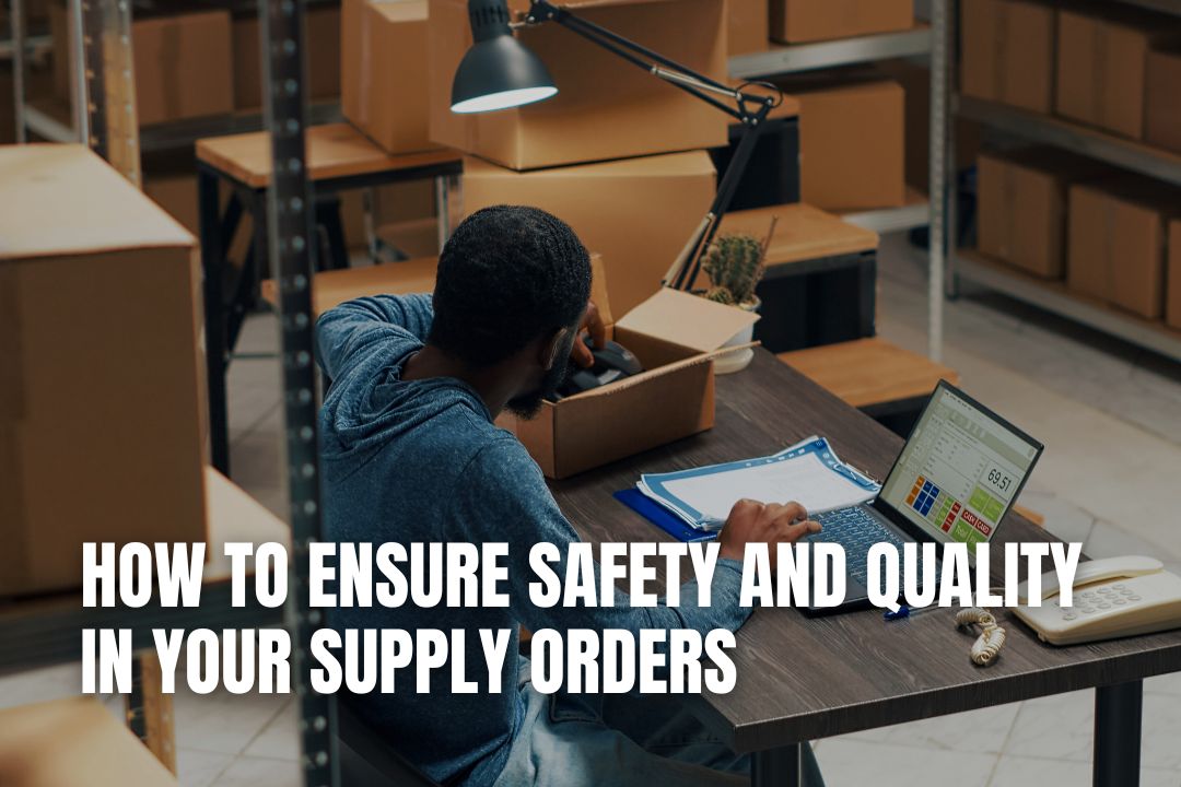 How to Ensure Safety and Quality in Your Supply Orders