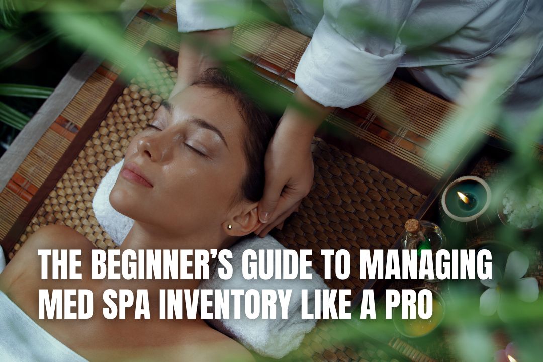 The Beginner’s Guide to Managing Med Spa Inventory Like a Pro