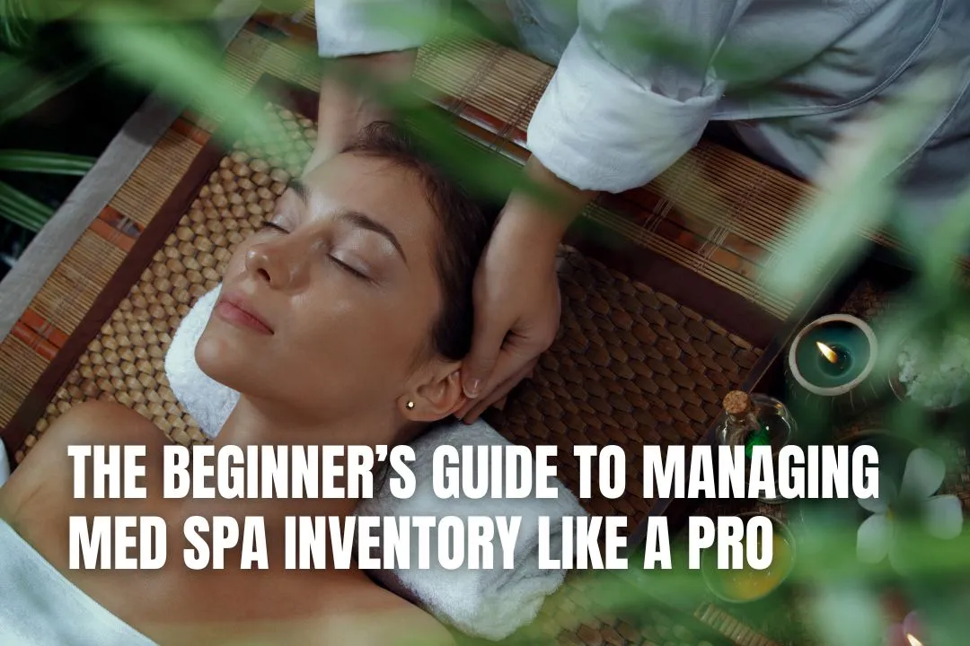 The Beginner’s Guide to Managing Med Spa Inventory Like a Pro