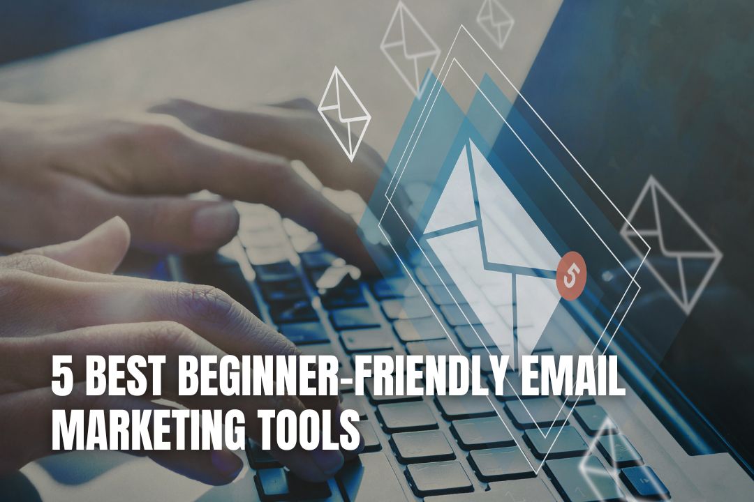 5 Best Beginner-Friendly Email Marketing Tools