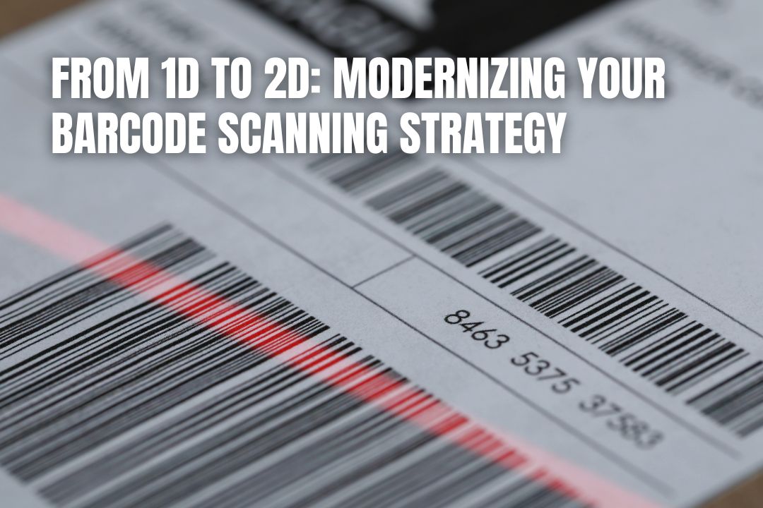 From 1D to 2D: Modernizing Your Barcode Scanning Strategy