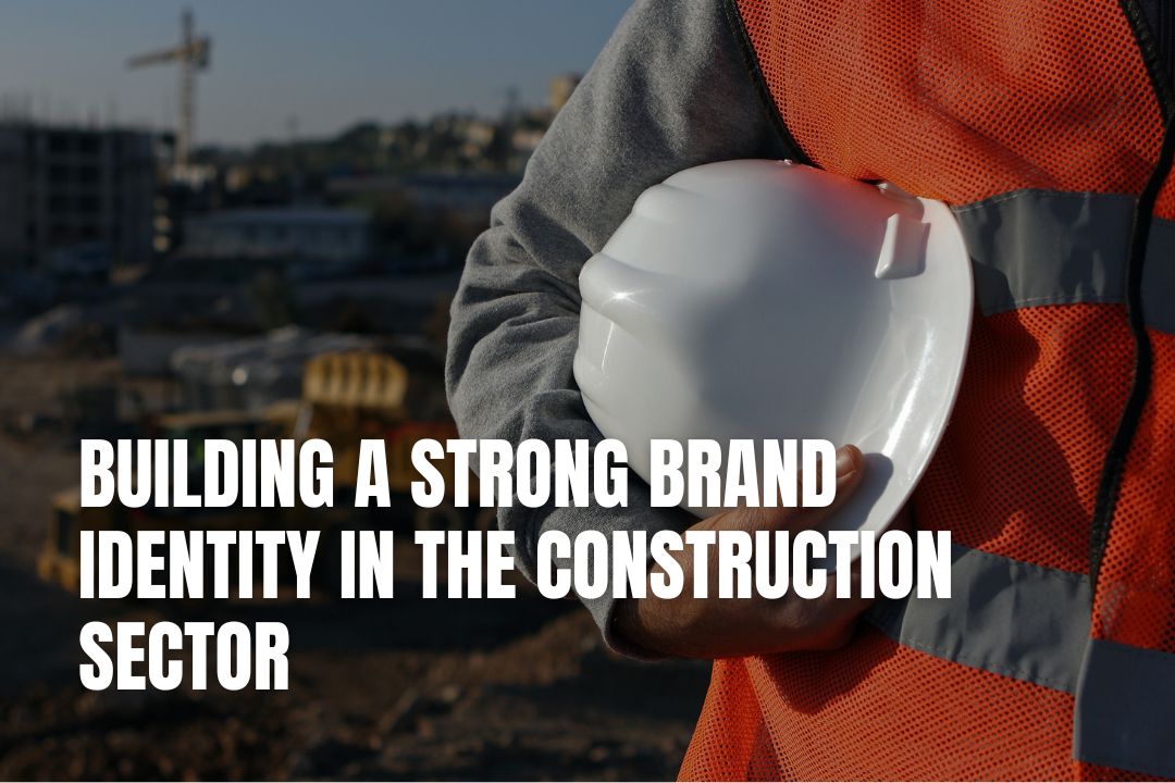 Building a Strong Brand Identity in the Construction Sector
