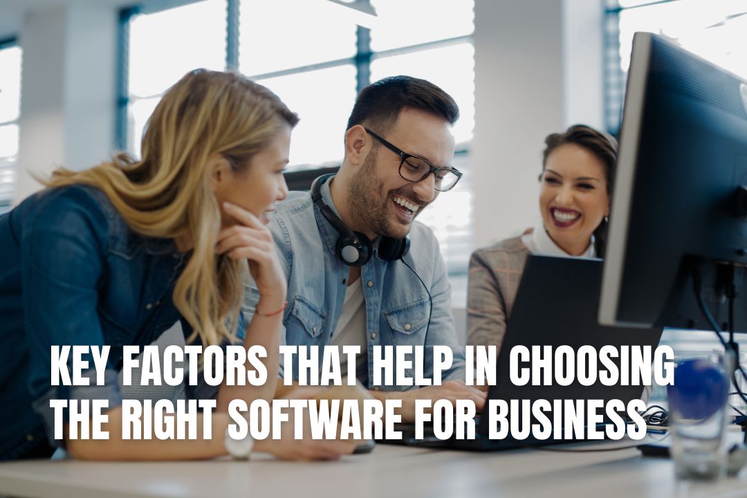 Key Factors That Help in Choosing the Right Software for Business