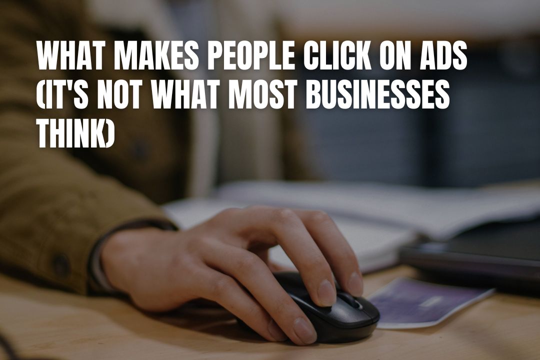 What Makes People Click on Ads (It's Not What Most Businesses Think)