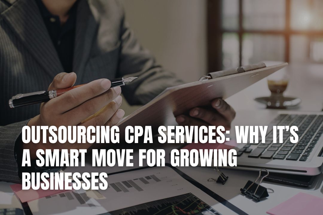 Outsourcing CPA Services: Why It’s a Smart Move for Growing Businesses