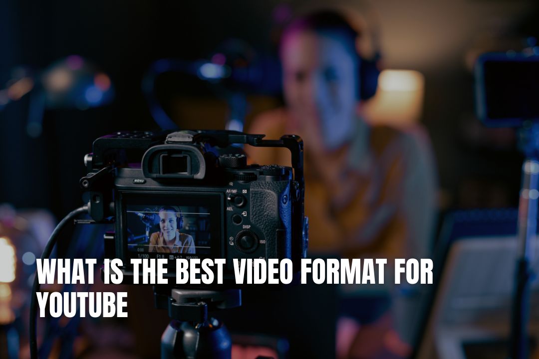 What Is the Best Video Format for YouTube?