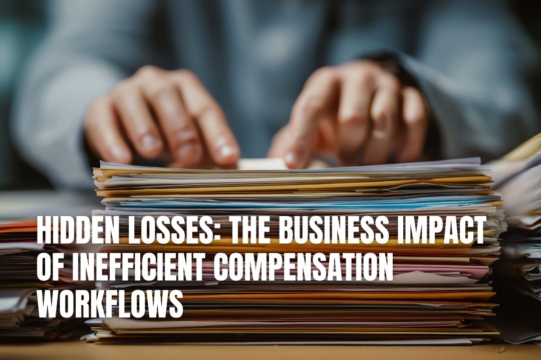 Hidden Losses: The Business Impact Of Inefficient Compensation Workflows