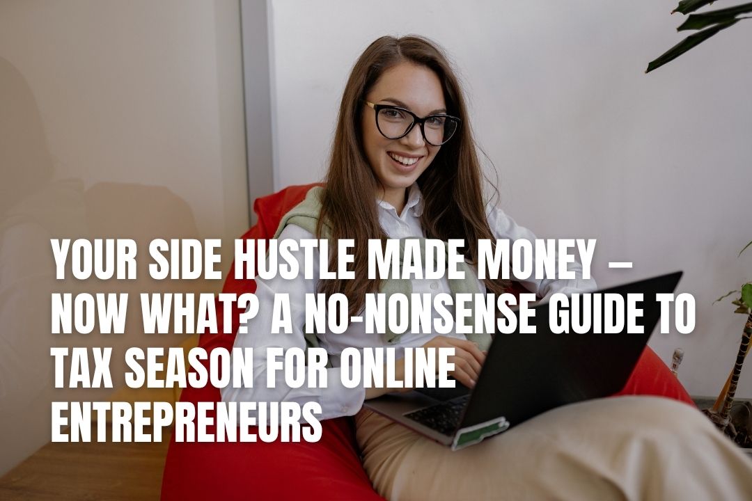 Your Side Hustle Made Money - Now What? A No-Nonsense Guide to Tax Season for Online Entrepreneurs