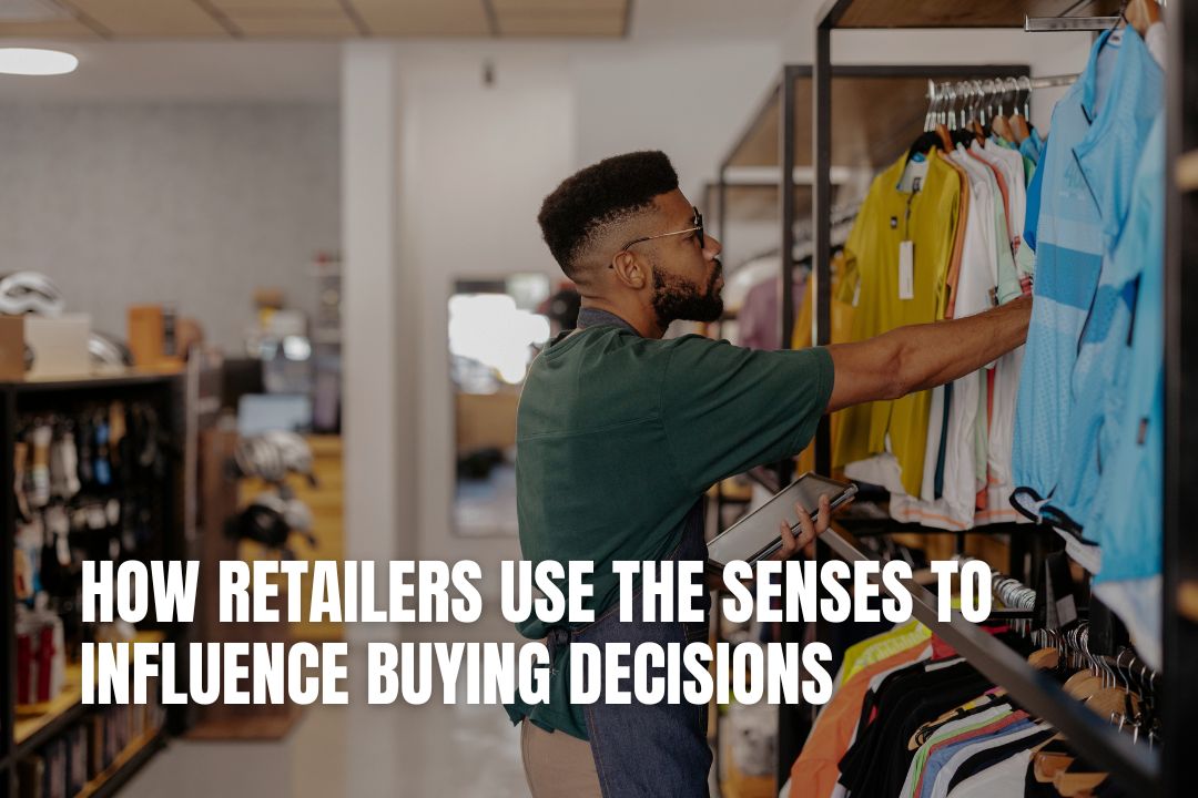 How Retailers Use The Senses to Influence Buying Decisions