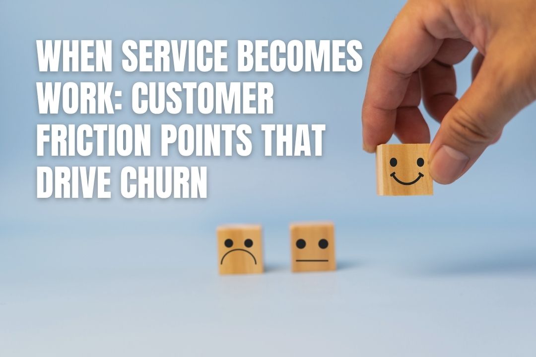 When Service Becomes Work: Customer Friction Points That Drive Churn