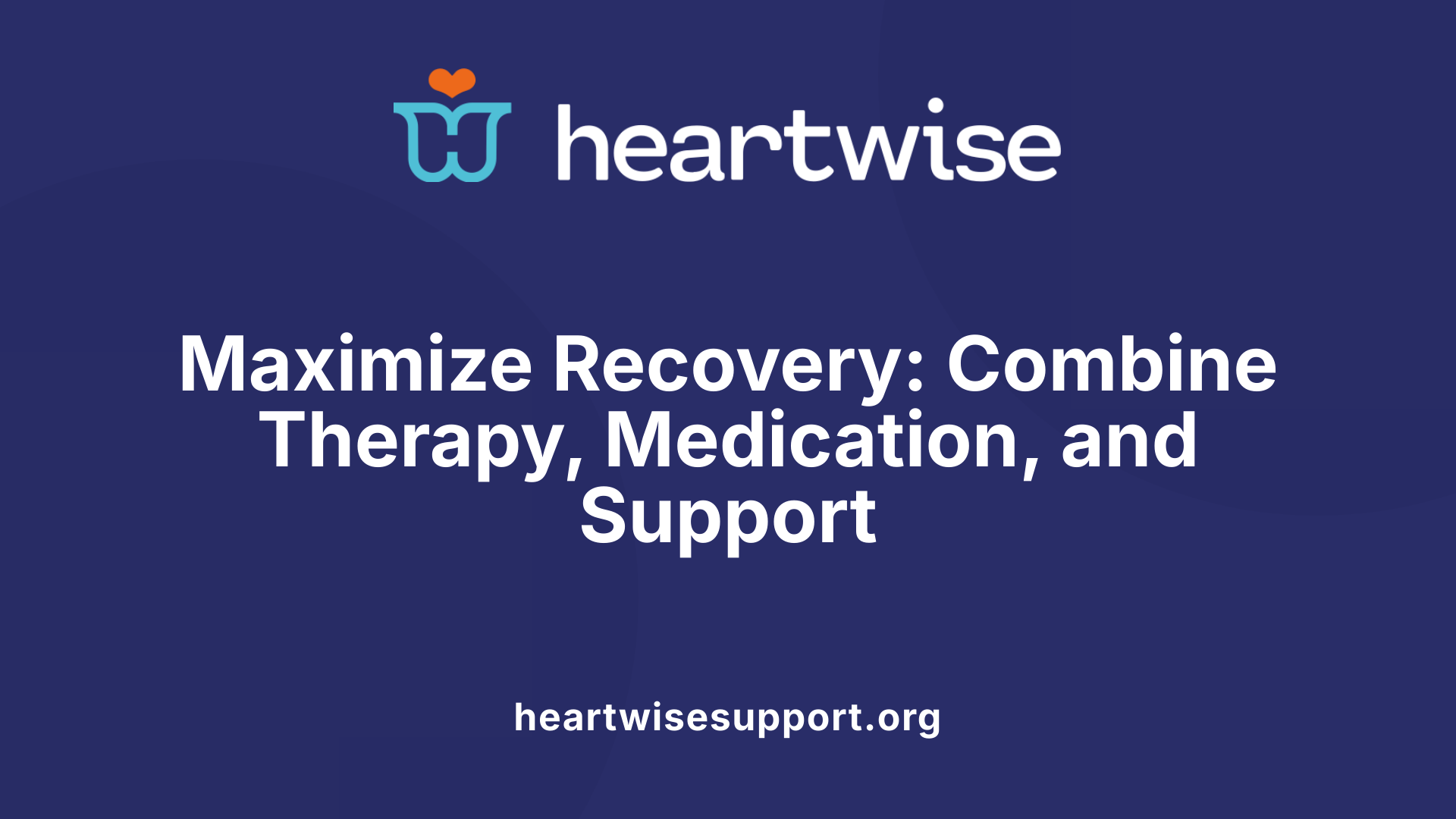 Maximize Recovery: Combine Therapy, Medication, and Support