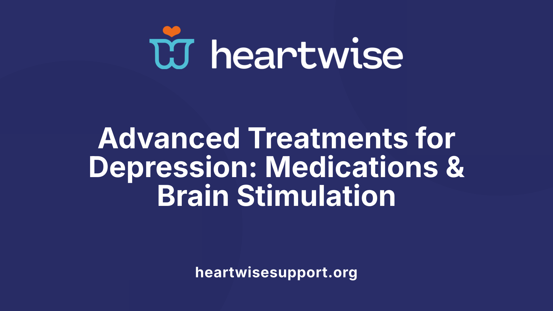 Advanced Treatments for Depression: Medications &amp; Brain Stimulation