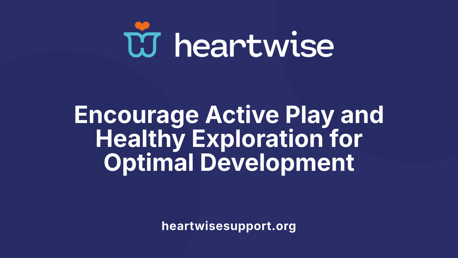 Encourage Active Play and Healthy Exploration for Optimal Development