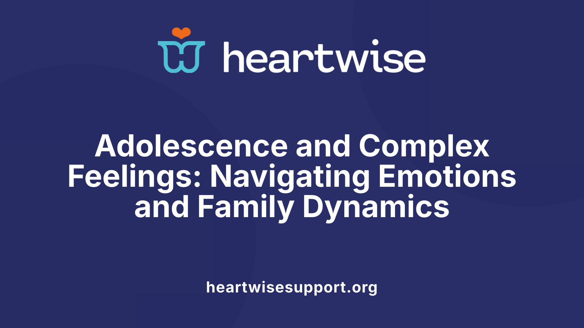 Adolescence and Complex Feelings: Navigating Emotions and Family Dynamics
