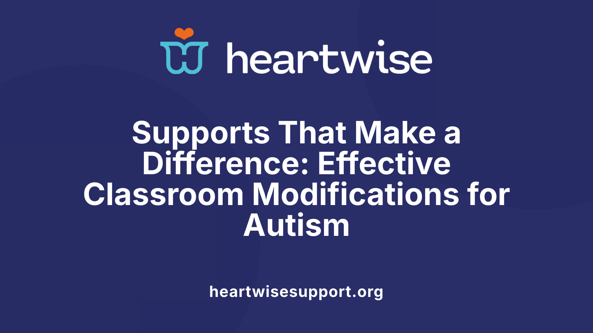Supports That Make a Difference: Effective Classroom Modifications for Autism