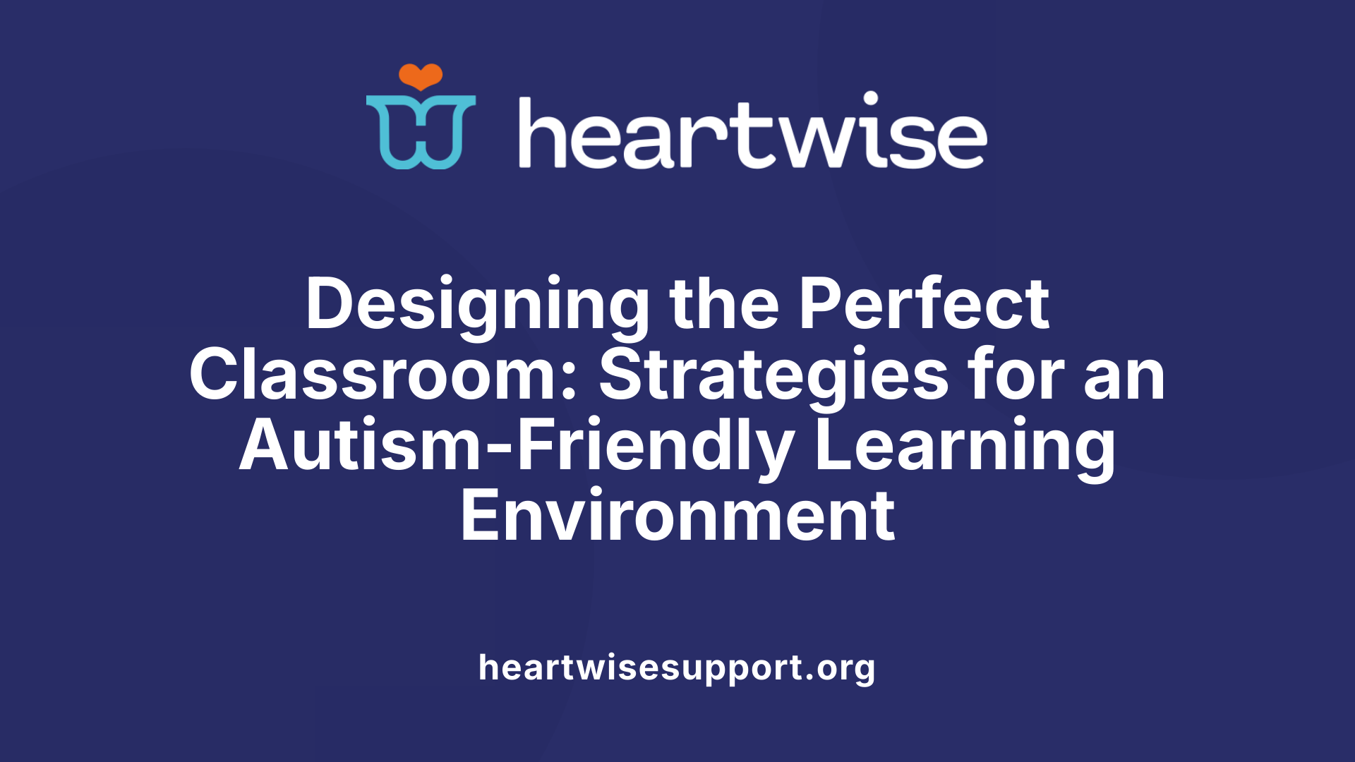 Designing the Perfect Classroom: Strategies for an Autism-Friendly Learning Environment