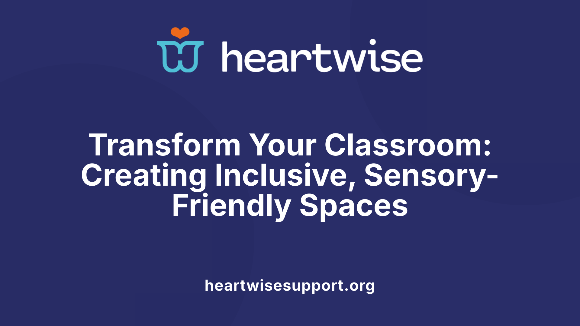 Transform Your Classroom: Creating Inclusive, Sensory-Friendly Spaces