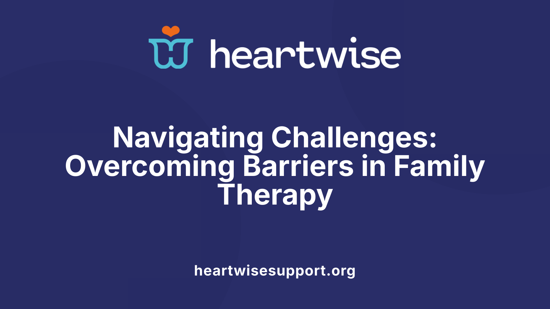 Navigating Challenges: Overcoming Barriers in Family Therapy