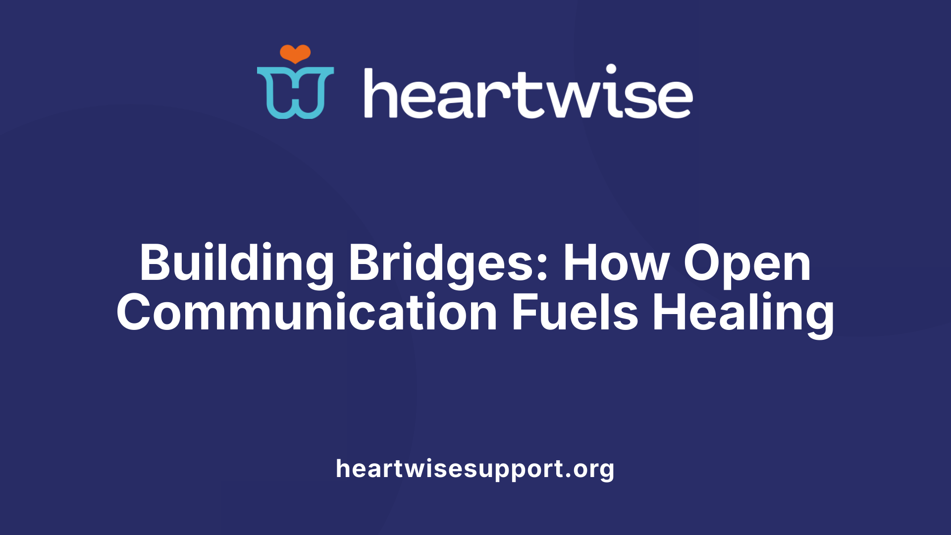 Building Bridges: How Open Communication Fuels Healing