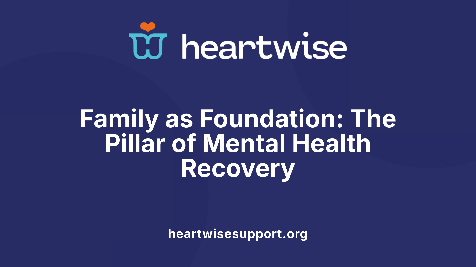 Family as Foundation: The Pillar of Mental Health Recovery