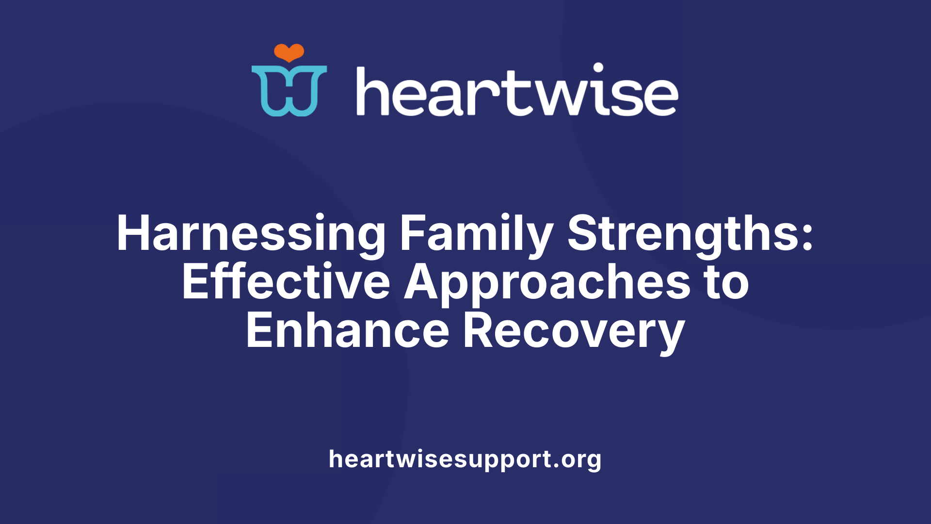 Harnessing Family Strengths: Effective Approaches to Enhance Recovery