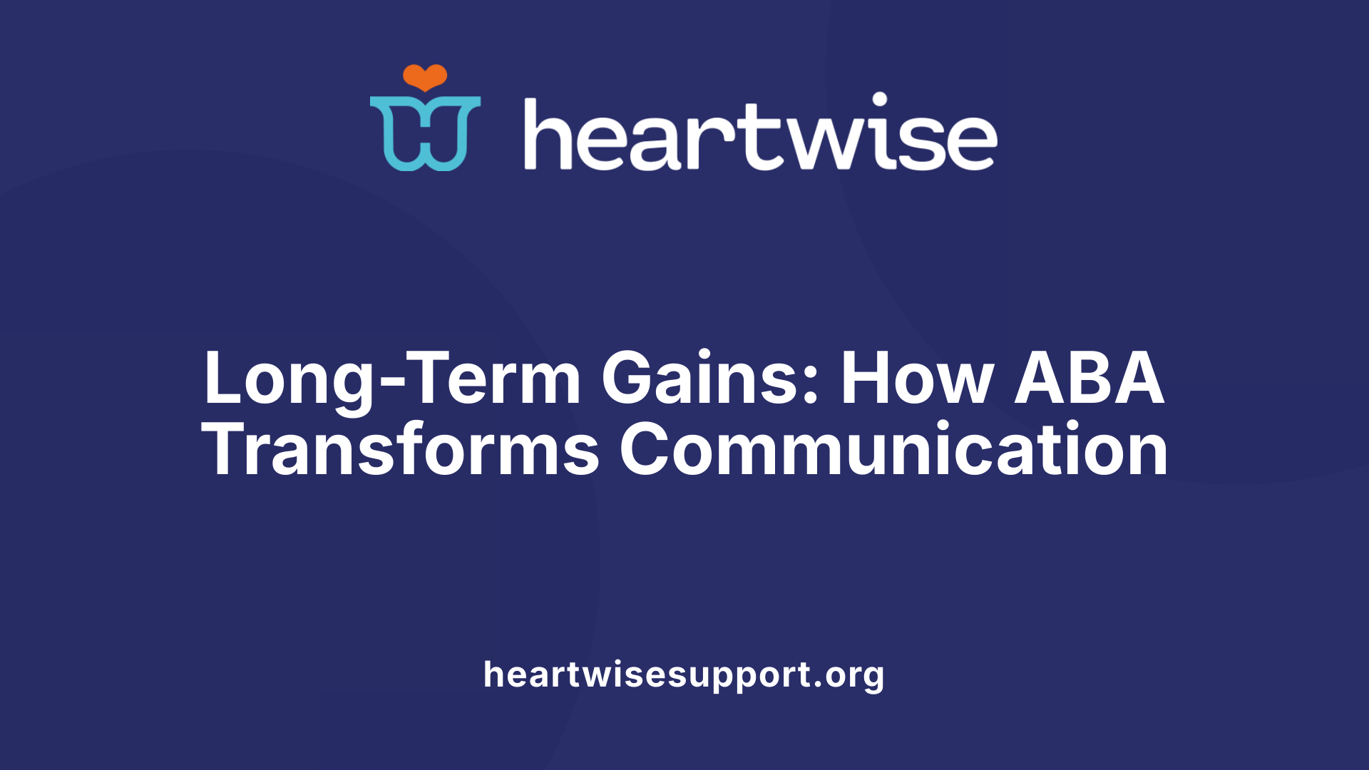 Long-Term Gains: How ABA Transforms Communication