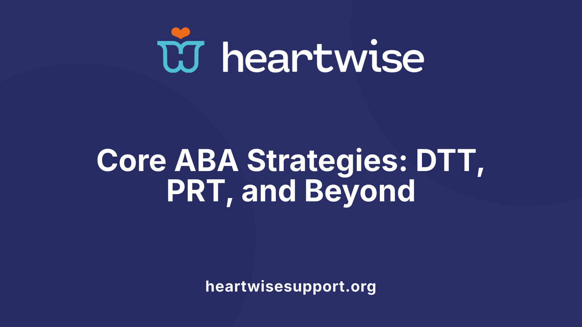 Core ABA Strategies: DTT, PRT, and Beyond