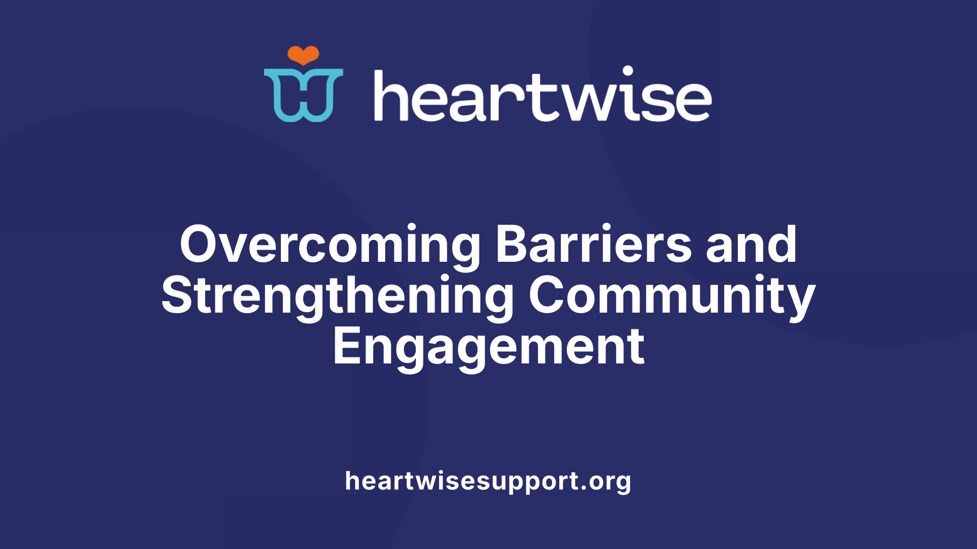 Overcoming Barriers and Strengthening Community Engagement