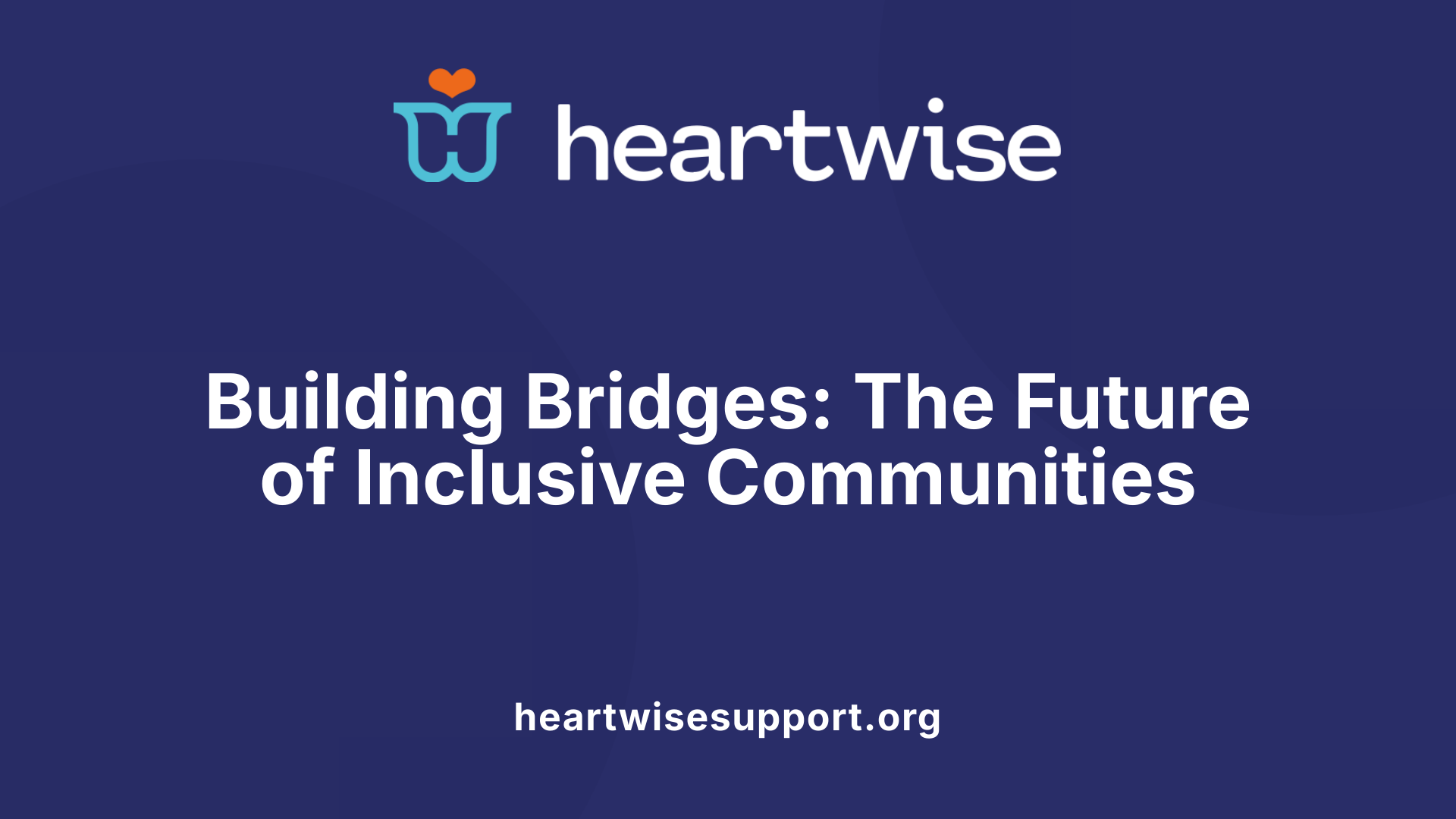 Building Bridges: The Future of Inclusive Communities