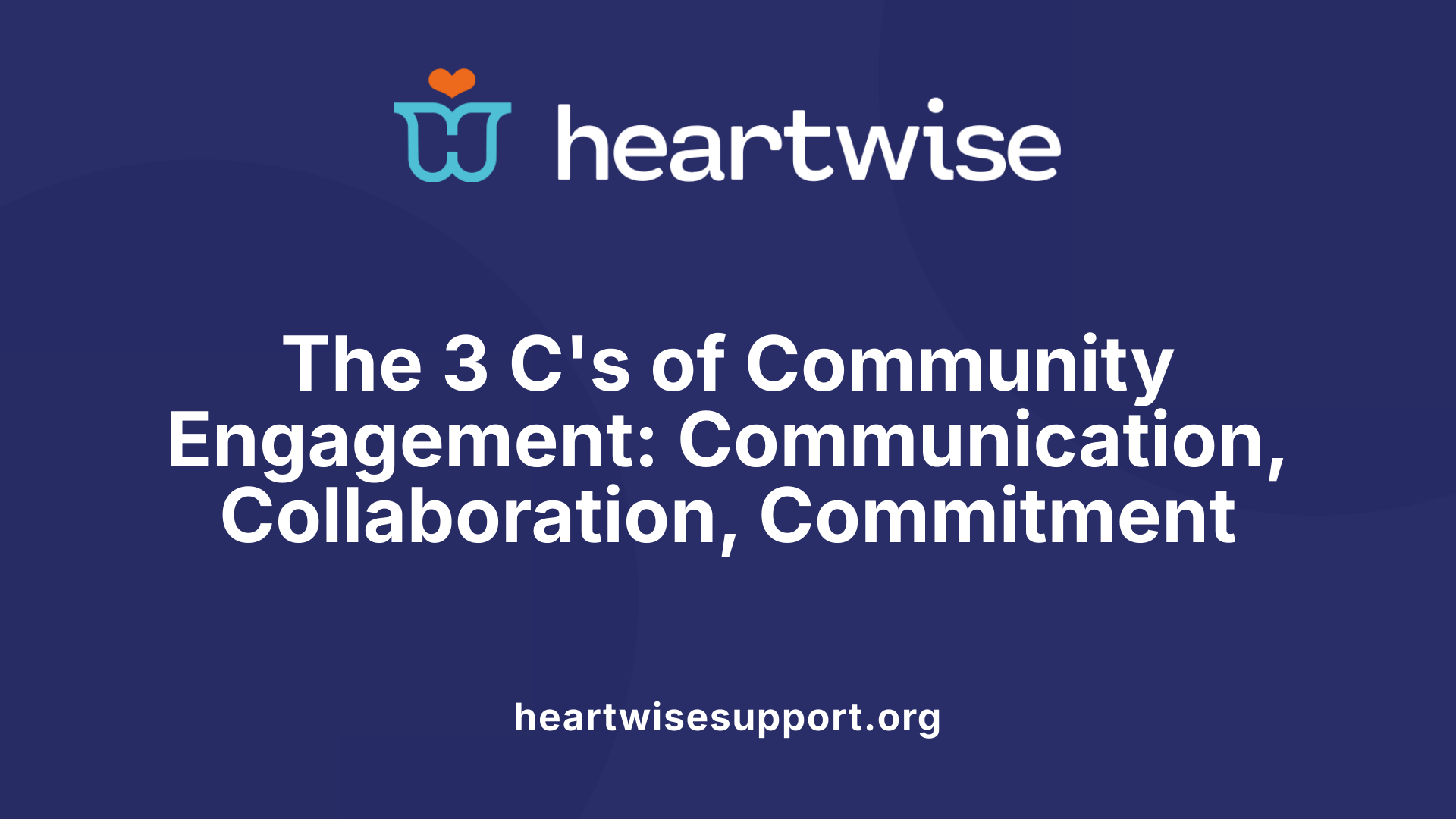 The 3 C's of Community Engagement: Communication, Collaboration, Commitment