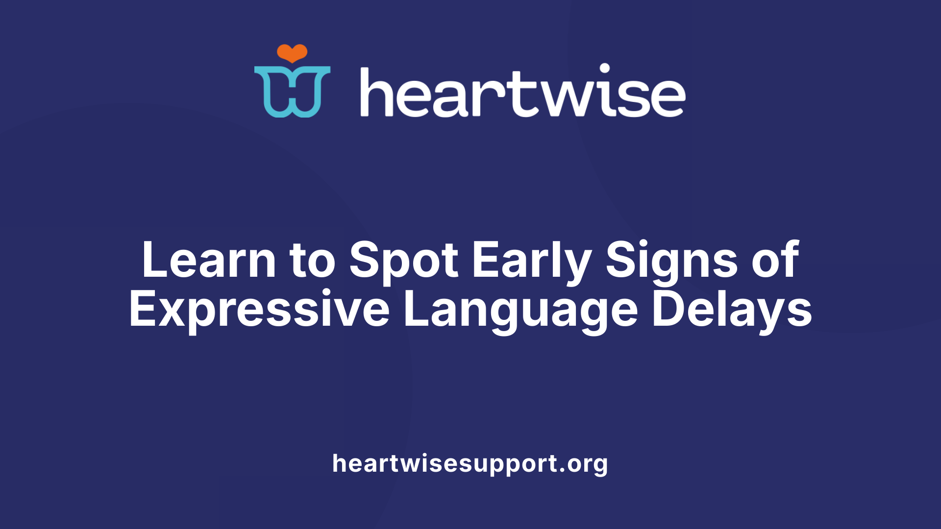 Learn to Spot Early Signs of Expressive Language Delays