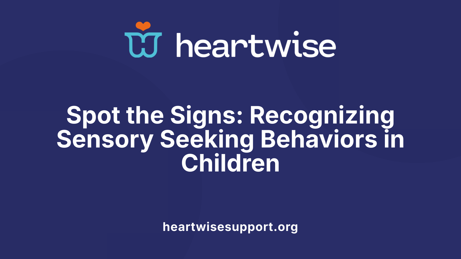 Spot the Signs: Recognizing Sensory Seeking Behaviors in Children