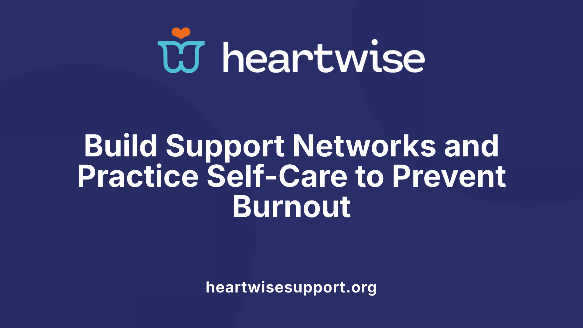 Build Support Networks and Practice Self-Care to Prevent Burnout