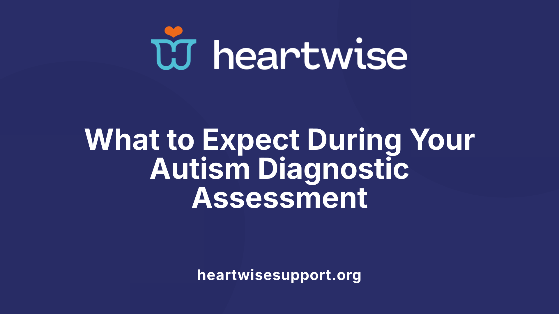 What to Expect During Your Autism Diagnostic Assessment