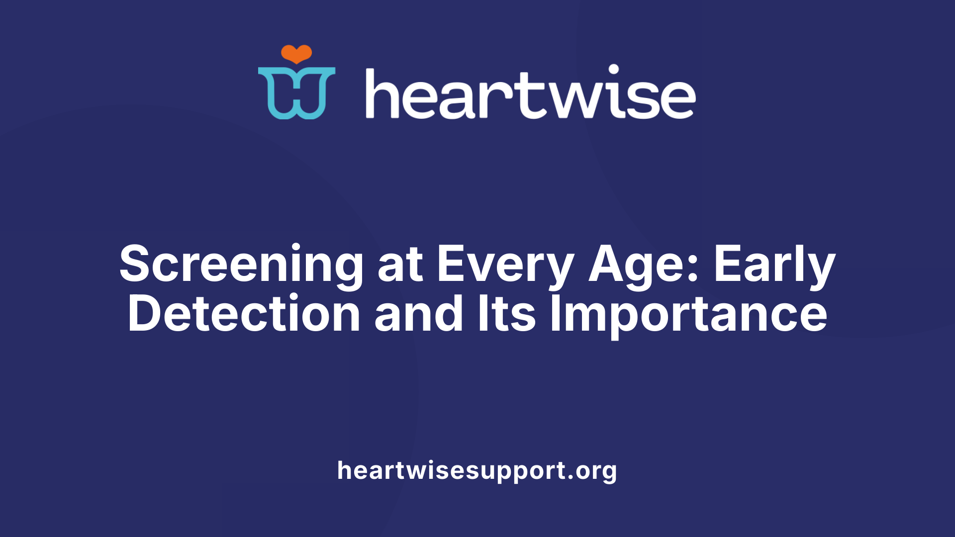Screening at Every Age: Early Detection and Its Importance