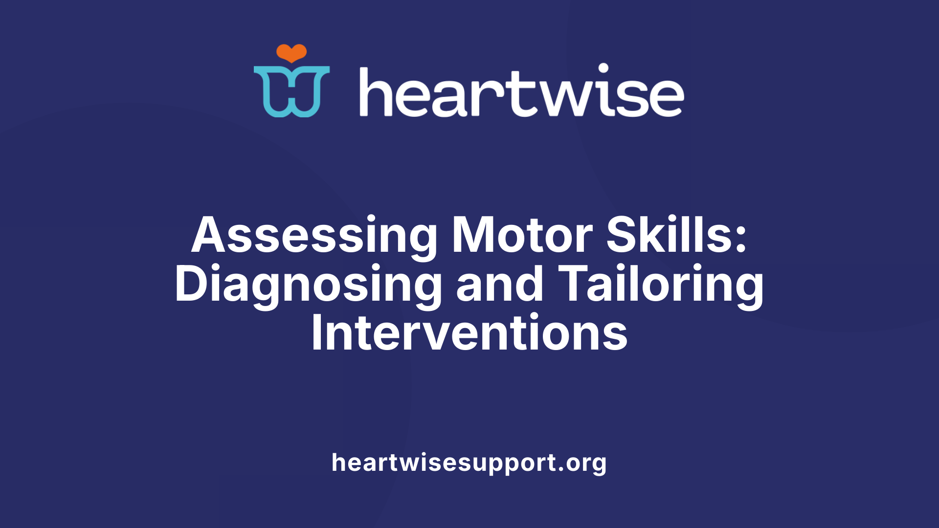 Assessing Motor Skills: Diagnosing and Tailoring Interventions