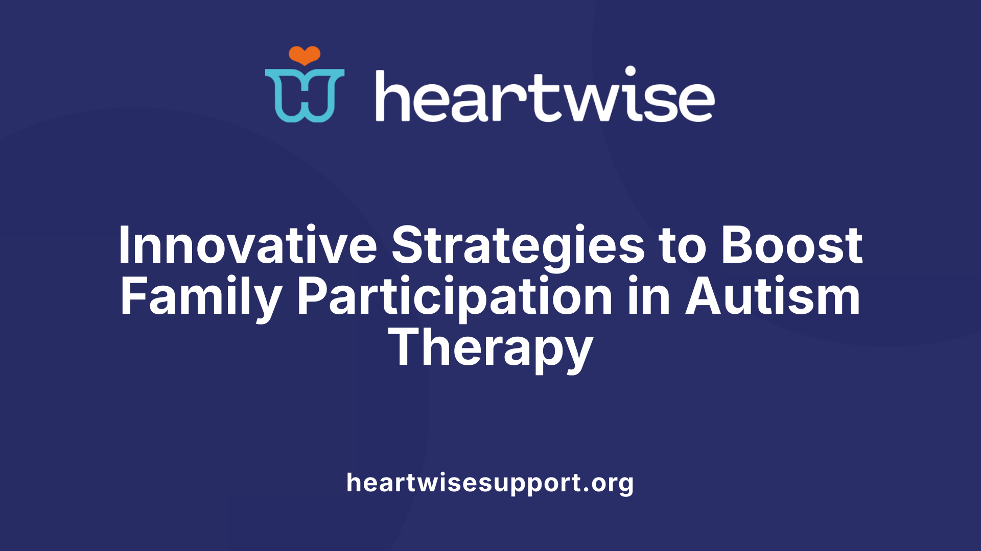 Innovative Strategies to Boost Family Participation in Autism Therapy
