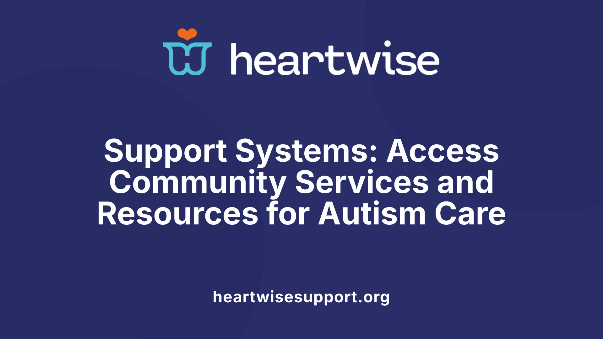 Support Systems: Access Community Services and Resources for Autism Care