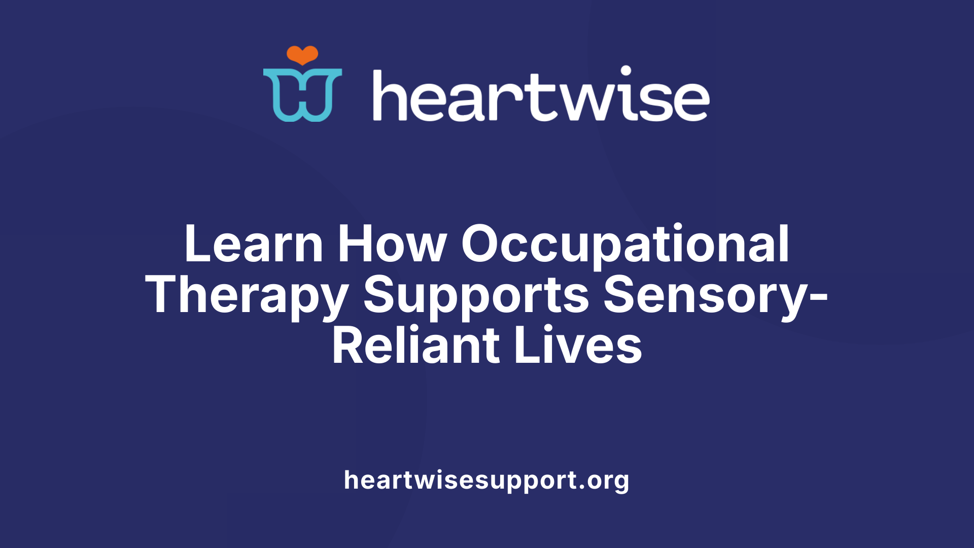 Learn How Occupational Therapy Supports Sensory-Reliant Lives