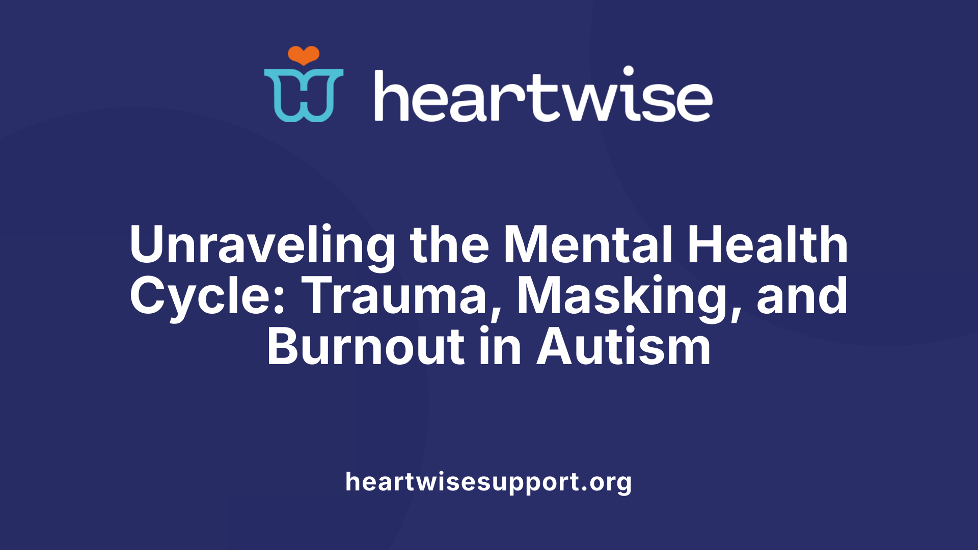 Unraveling the Mental Health Cycle: Trauma, Masking, and Burnout in Autism