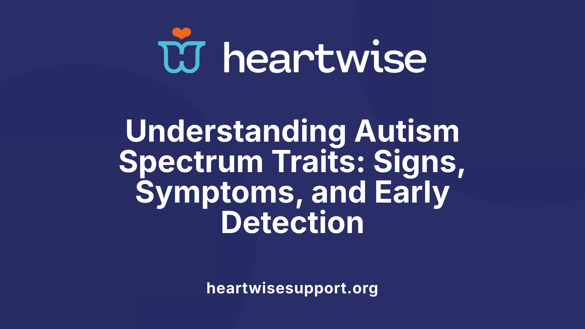 Understanding Autism Spectrum Traits: Signs, Symptoms, and Early Detection
