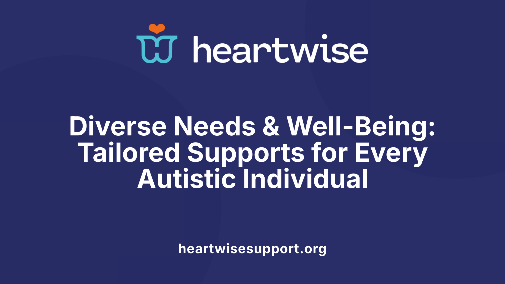 Diverse Needs &amp; Well-Being: Tailored Supports for Every Autistic Individual