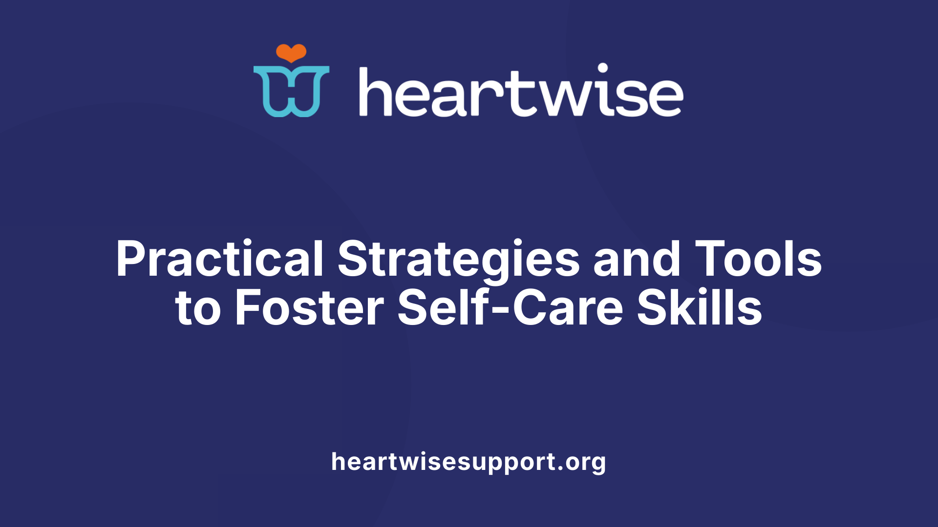 Practical Strategies and Tools to Foster Self-Care Skills