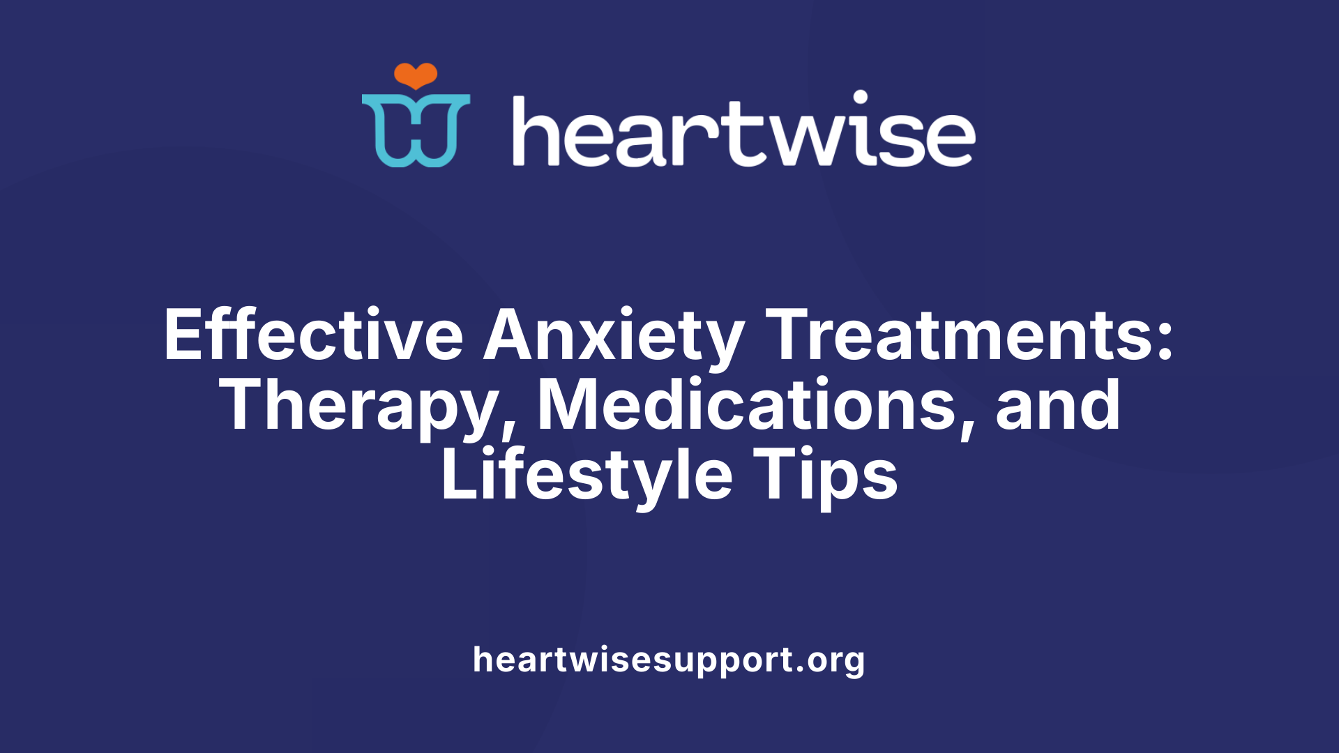 Effective Anxiety Treatments: Therapy, Medications, and Lifestyle Tips