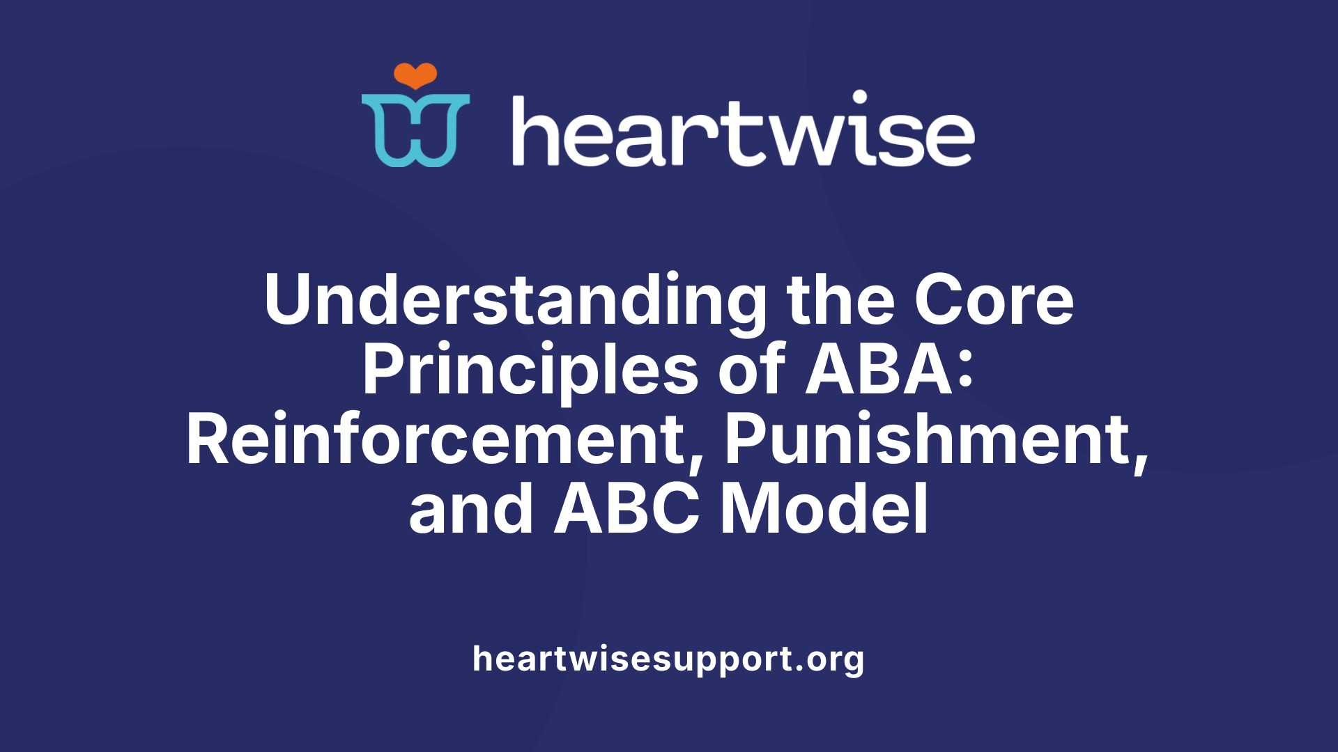 Understanding the Core Principles of ABA: Reinforcement, Punishment, and ABC Model