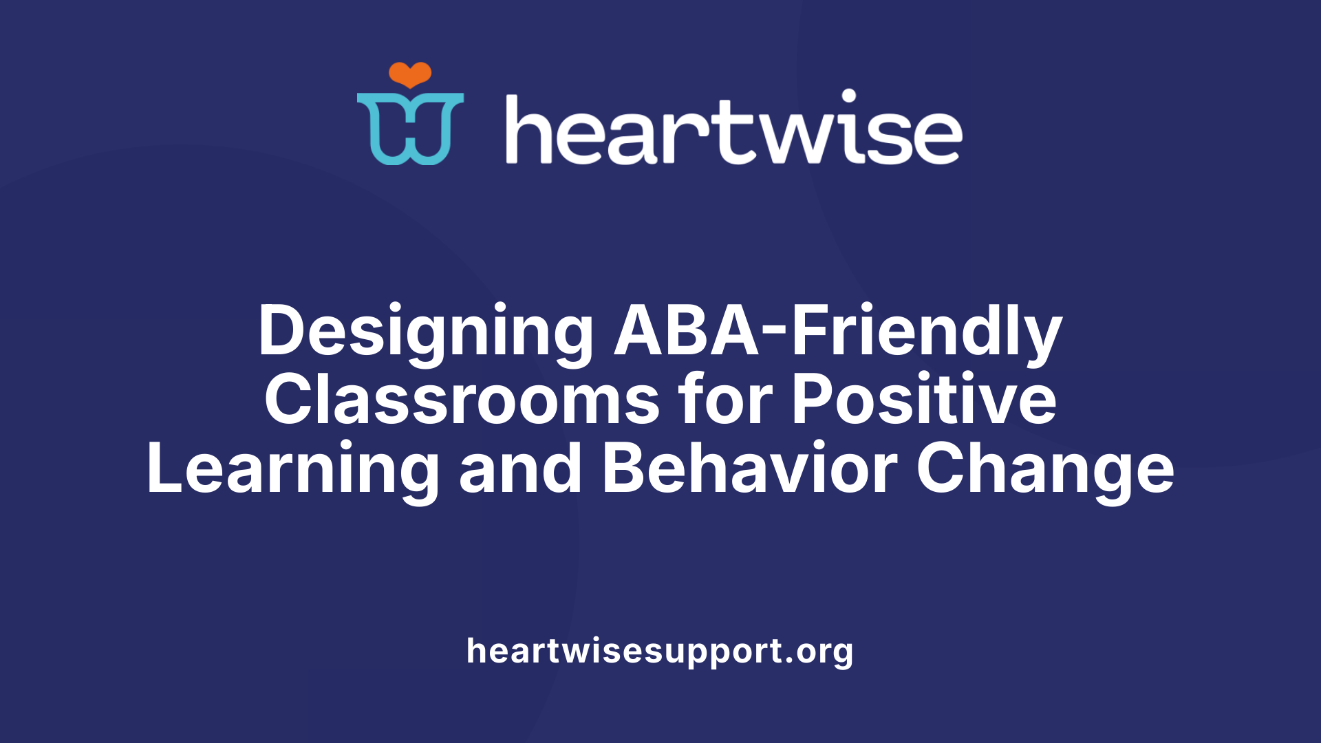 Designing ABA-Friendly Classrooms for Positive Learning and Behavior Change