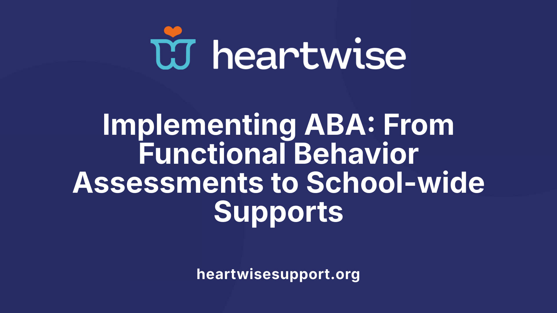 Implementing ABA: From Functional Behavior Assessments to School-wide Supports