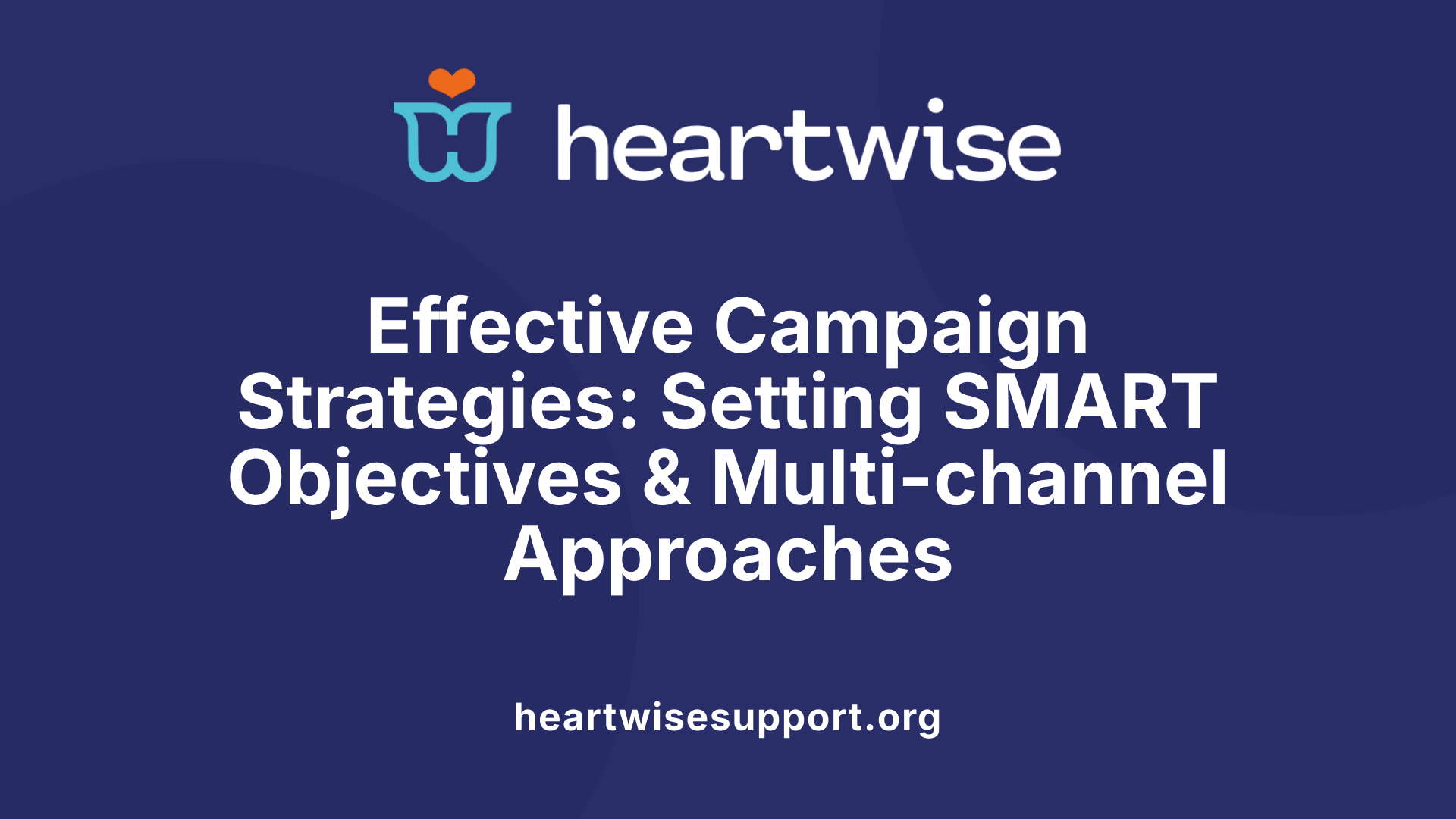 Effective Campaign Strategies: Setting SMART Objectives &amp; Multi-channel Approaches