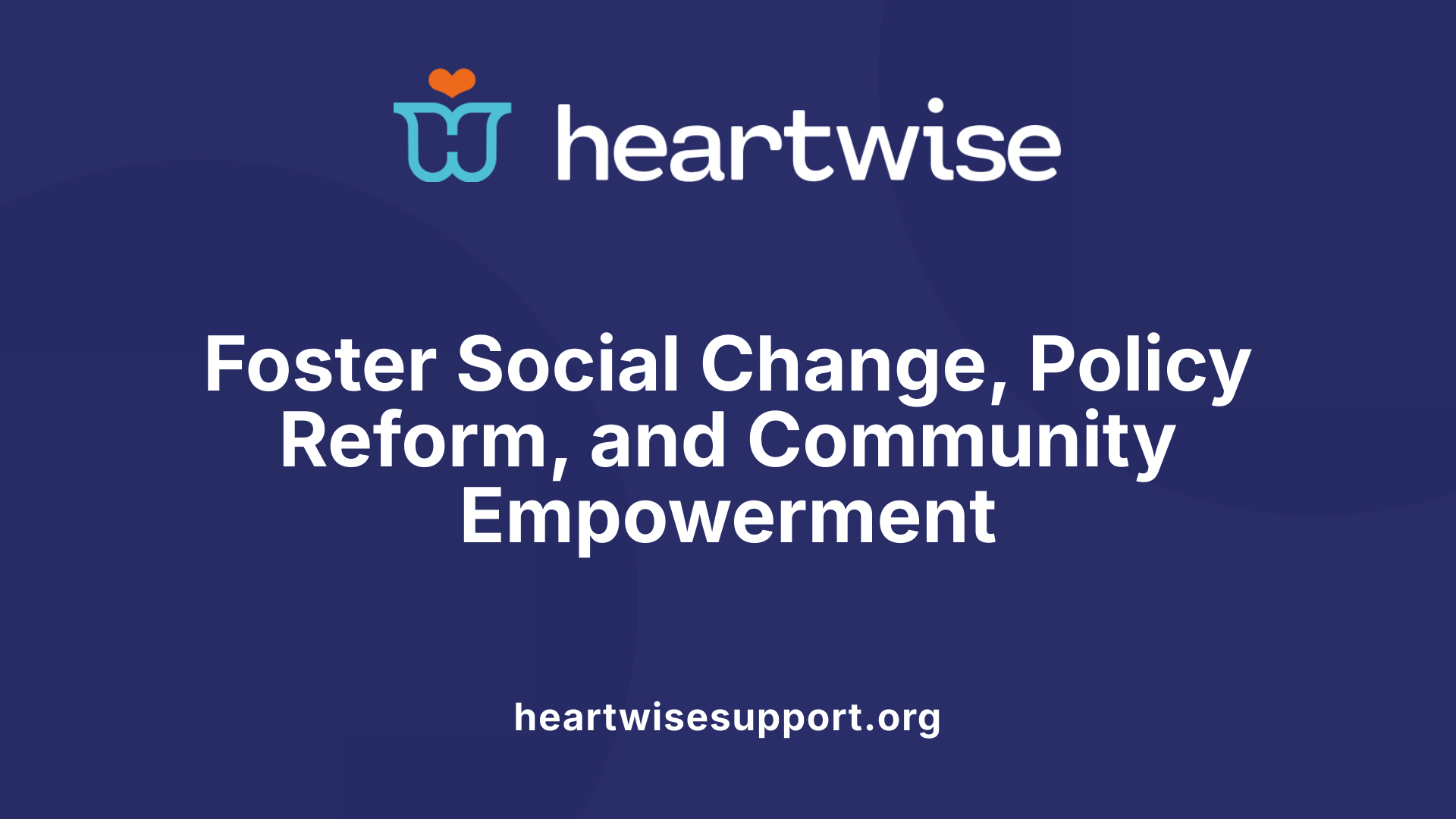 Foster Social Change, Policy Reform, and Community Empowerment