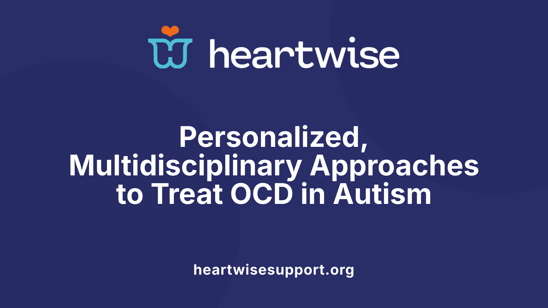 Personalized, Multidisciplinary Approaches to Treat OCD in Autism